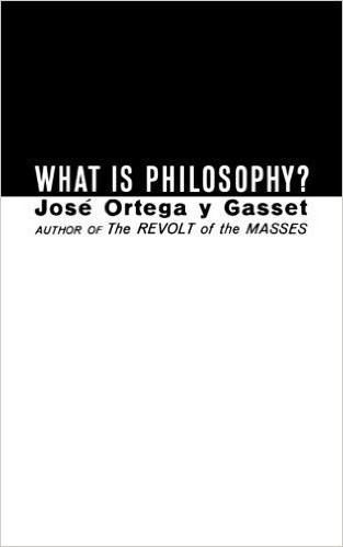 Ortega und Gasset, was ist Philosophie kurzinhalt
